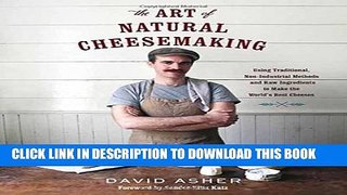 Read Now The Art of Natural Cheesemaking: Using Traditional, Non-Industrial Methods and Raw