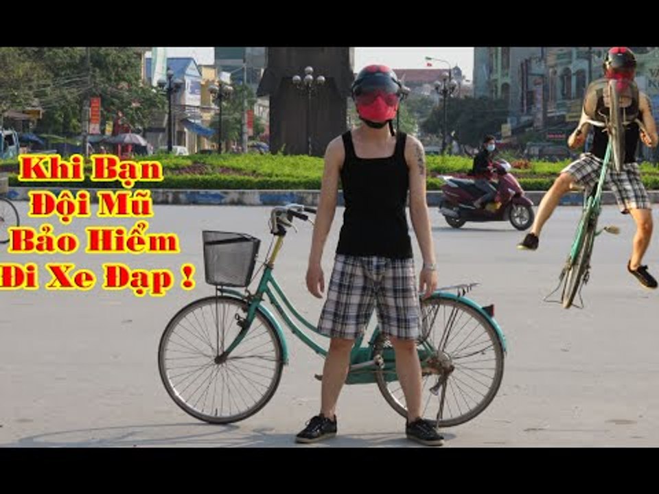 Khi Bạn Đội Mũ Bảo Hiểm Đi Xe Đạp - When you wear a helmet cycling Prank -