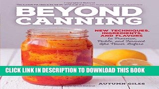 Read Now Beyond Canning: New Techniques, Ingredients, and Flavors to Preserve, Pickle, and Ferment