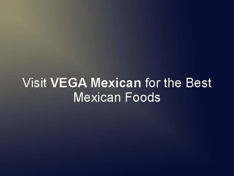 Visit VEGA Mexican for the Best Mexican Foods