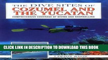 Ebook The Dive Sites of Cozumel, Cancun and the Mayan Riviera : Comprehensive Coverage of Diving
