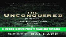 Best Seller The Unconquered: In Search of the Amazon s Last Uncontacted Tribes Free Read