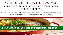 Best Seller Vegetarian Pressure Cooker Recipes: Delicious And Healthy Vegan And Vegetarian