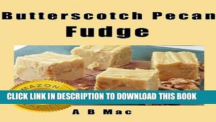 Best Seller Butterscotch Pecan Fudge (My Famous Fudge Recipes Book 1) Free Download