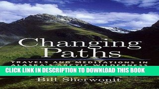 Best Seller Changing Paths: Travels and Meditations in Alaska s Arctic Wilderness Free Read
