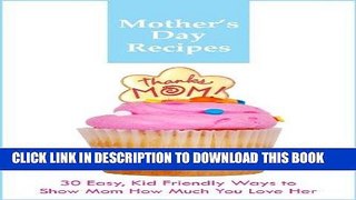 Ebook Mother s Day Recipes - 30 Easy, Kid Friendly Ways to Show Mom How Much You Love Her Free Read
