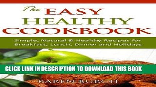 Ebook The Easy Healthy Cookbook: Simple, Natural, Healthy Recipes For Breakfast, Lunch, Dinner