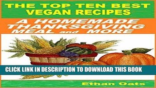 Ebook THE TOP TEN BEST VEGAN RECIPES: A HOMEMADE THANKSGIVING MEAL and MORE Free Download