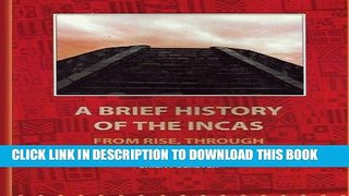 Ebook A Brief History Of The Incas: From Rise, Through Reign, To Ruin Free Download