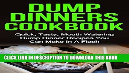 Ebook Dump Dinners Cookbook: Quick, Tasty, Mouth Watering Dump Dinners Cookbook Recipes You Can