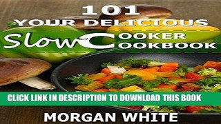 Best Seller 101 Your Delicious Slow Cooker Cookbook: The Best 35 Easy and Healthy Recipes for Busy
