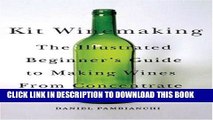 [PDF] Kit Winemaking: The Illustrated Beginner s Guide to Making Wines from Concentrate Full