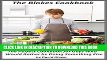 Ebook The Blokes Cookbook Quick   Easy Meals:- The Perfect Cookbook for Guys Who d Rather be Doing