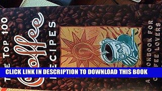 [PDF] The Top 100 Coffee Recipes: A Cookbook for Coffee Lovers Full Online