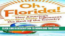 Ebook Oh, Florida!: How America s Weirdest State Influences the Rest of the Country Free Read