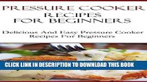Ebook Pressure Cooker Recipes For Beginners: Delicious And Easy Pressure Cooker Recipes For