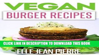 Ebook Vegan Burger Recipes: The Classic Burger Recreated With No Meat   No Dairy, Vegan Friendly