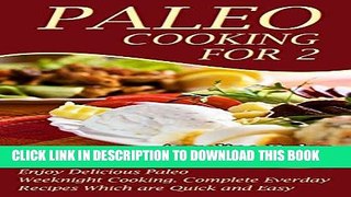 Ebook Paleo Cooking For 2: Enjoy Delicious Paleo Weeknight Cooking. Complete Everyday Recipes
