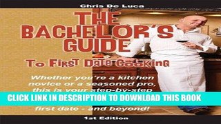 Ebook The Bachelor s Guide to First Date Cooking: The hands-on guide to creating the first date