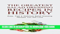 Ebook The Greatest Salad Dressing Recipes In History: Easy, Fast   Delicious Salad Dressing