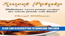 Ebook Sweet Potato Recipes: Delicious Sweet Potato Recipes The Whole Family Will Love! Free Read