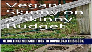 Ebook Vegan:  Skinny on a Skinny Budget: Vegan Recipes on a Budget Free Read