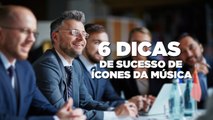 6 dicas de sucesso de ícones da música