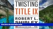 READ FULL  Twisting Title IX (Encounter Broadsides)  READ Ebook Full Ebook