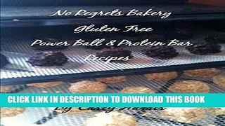 Ebook No Regrets Bakery Gluten Free Power Ball and Protein Bar Recipes (No Regrets Bakery Gluten