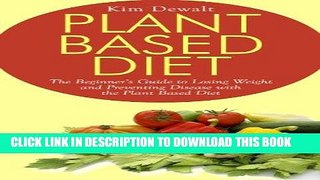 Ebook Plant Based Diet: The Beginner s Guide to Losing Weight and Preventing Disease with the