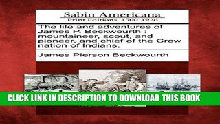 Read Now The life and adventures of James P. Beckwourth: mountaineer, scout, and pioneer, and