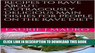 Ebook Recipes to Rave About: Outragously Delicious Main Dishes for People on the RAVE Diet*