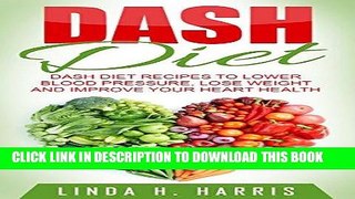 Ebook DASH Diet: DASH Diet Recipes to Lower Blood Pressure, Lose Weight and Improve Your Heart