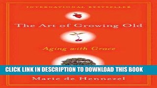 Best Seller The Art of Growing Old: Aging with Grace Free Read