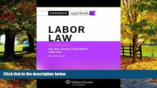 Books to Read  Casenotes Legal Briefs: Labor Law Keyed to Cox, Bok, Gorman   Finkin, 15th Edition