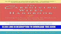 Ebook The Caregiving Wife s Handbook: Caring for Your Seriously Ill Husband, Caring for Yourself