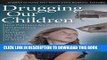Ebook Drugging Our Children: How Profiteers Are Pushing Antipsychotics on Our Youngest, and What