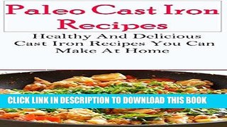 Best Seller Paleo Cast Iron Recipes: Delicious Paleo Cast Iron Recipes That You Can Easily Make At