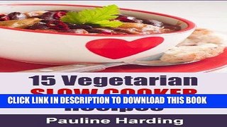 Best Seller 15 Vegetarian Slow Cooker Recipes: Easy Vegetarian Slow Cooker Meals Free Read