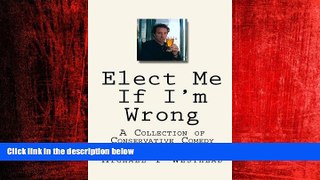 FREE PDF  Elect Me If I m Wrong: A Collection of Conservative Comedy  BOOK ONLINE