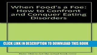 Best Seller When Food s a Foe: How to Confront and Conquer Eating Disorders Free Read