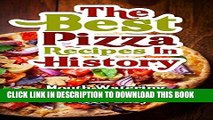 Best Seller The Best Pizza Recipes In History: Mouth Watering, Delicious Homemade Pizza Easy Free