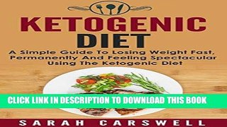 Ebook Ketogenic Diet: A Simple Guide To Losing Weight Fast, Permanently And Feeling Spectacular