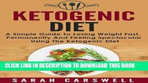 Ebook Ketogenic Diet: A Simple Guide To Losing Weight Fast, Permanently And Feeling Spectacular