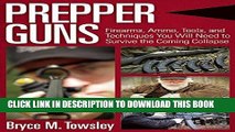 Read Now Prepper Guns: Firearms, Ammo, Tools, and Techniques You Will Need to Survive the Coming