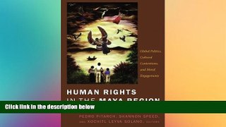 Must Have  Human Rights in the Maya Region: Global Politics, Cultural Contentions, and Moral