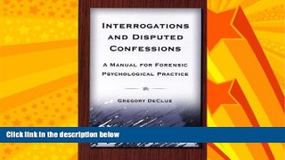 Big Deals  Interrogations And Disputed Confessions: A Manual for Forensic Psychological Practice