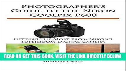 [Free Read] Photographer s Guide to the Nikon Coolpix P600: Getting the Most from Nikon s