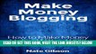 [Free Read] Make Money Blogging: How to Make Money Online With a 100% FREE Blog! (Blogging, Free