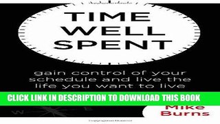 [New] Ebook Time Well Spent: Gain Control of Your Schedule and Live the Life You Want to Live Free